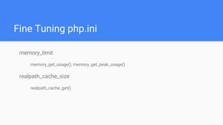 Fine Tuning php.ini
memory_limit
memory_get_usage(), memory_get_peak_usage()
realpath_cache_size
realpath_cache_get()
 