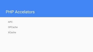 PHP Accelators
APC
OPCache
XCache
 