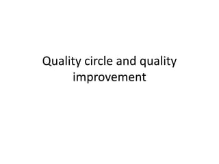 Quality circle and quality
improvement
 