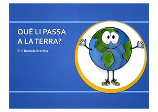 Què li passa a la terra?