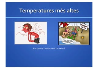 Ens	
 podem	
 cremar	
 si	
 ens	
 toca	
 el	
 sol	
 
 