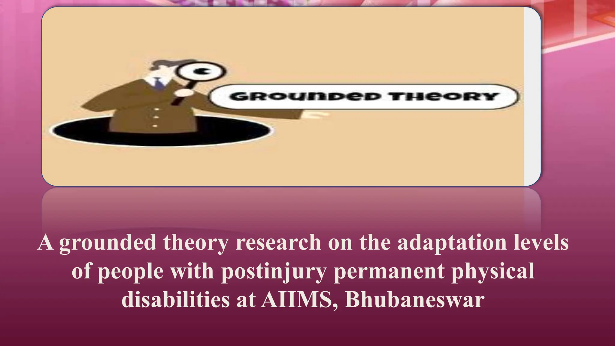 A grounded theory research on the adaptation levels
of people with postinjury permanent physical
disabilities at AIIMS, Bhubaneswar
 