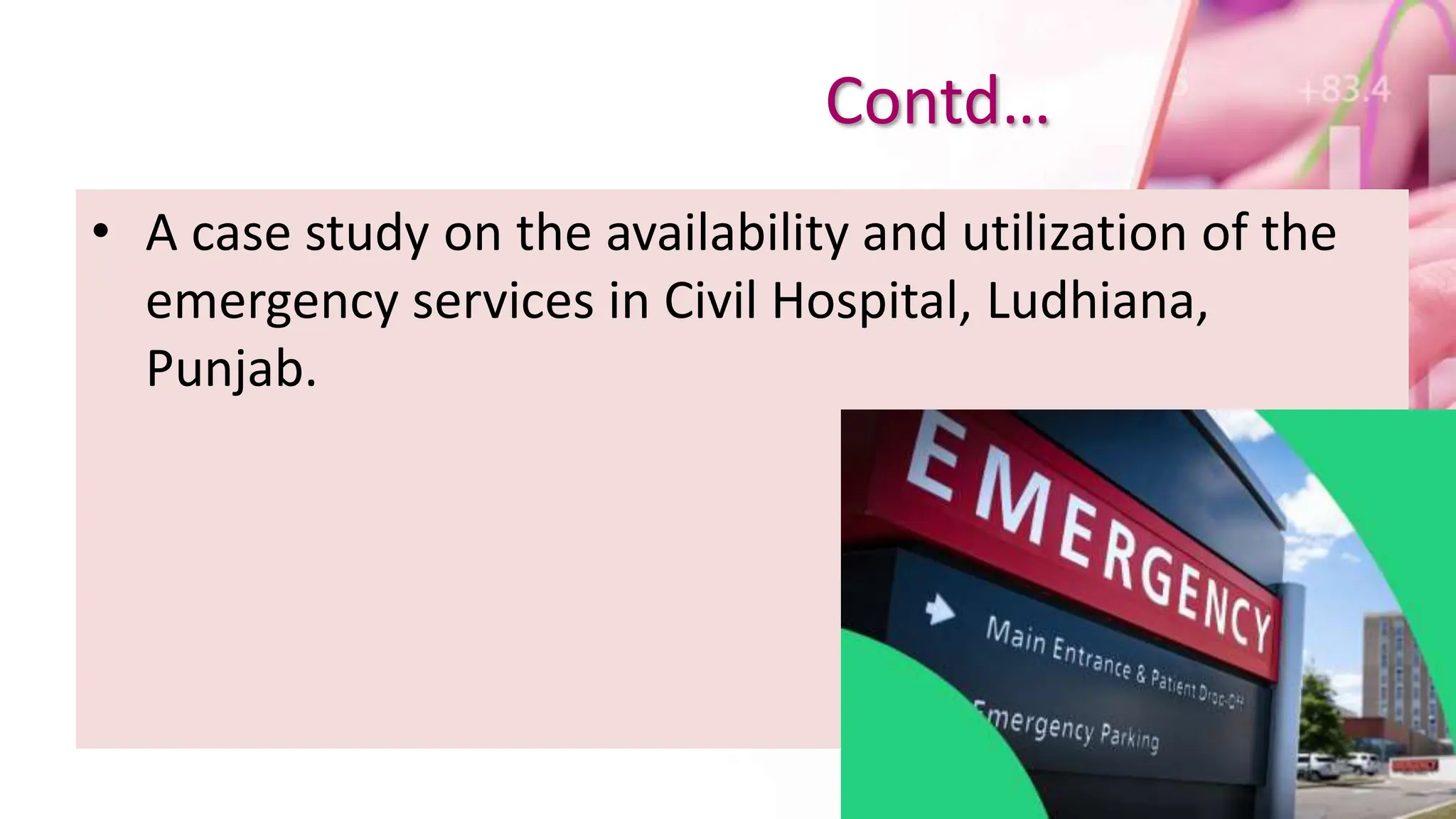 Contd…
• A case study on the availability and utilization of the
emergency services in Civil Hospital, Ludhiana,
Punjab.
 