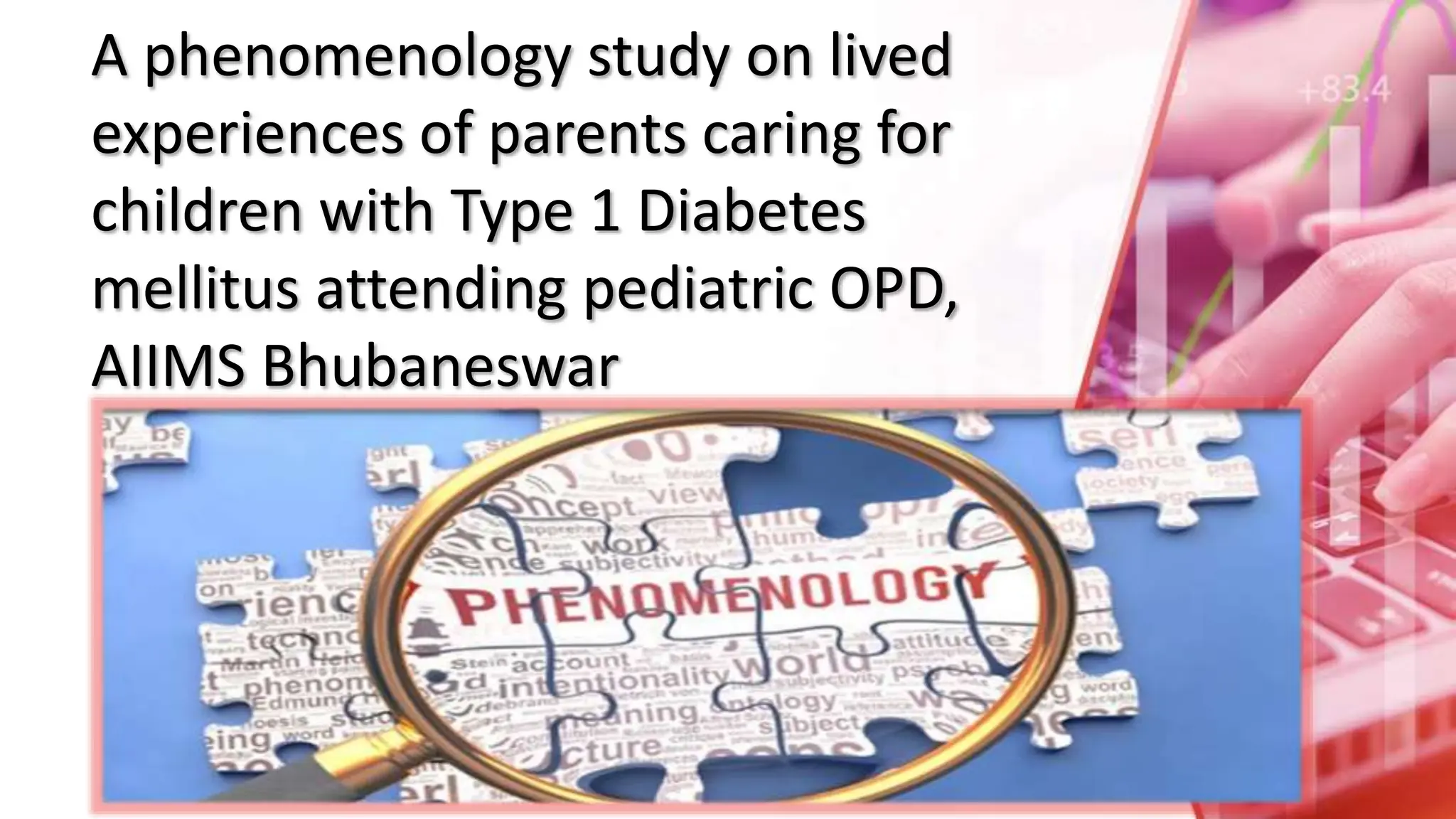 A phenomenology study on lived
experiences of parents caring for
children with Type 1 Diabetes
mellitus attending pediatric OPD,
AIIMS Bhubaneswar
 