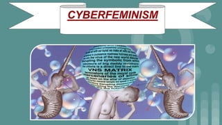 CYBERFEMINISM
 