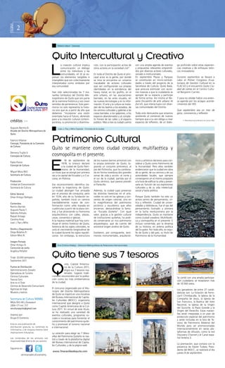 2
PÁGINA




                                                Nelson Ullauri - Qulturas




                                           Quito Intercultural y Creativo
                                           L
                                                   a creación cultural implica         ción, con la participación activa de      con una amplia agenda de eventos          go profundo sobre estas experien-
                                                   comunicación: un diálogo            otros actores en la sociedad civil”.      y propuestas relevantes emprendi-         cias creativas y de enfoques teóri-
                                                   entre los individuos y las                                                    dos por diversos actores culturales,      cos innovadores.
                                                   comunidades, en él se ex-           En todo el Distrito de Quito el prin-     sociales e institucionales.
                                           presan los elementos tangibles e            cipal actor es la gente, por donde        En septiembre Plazas y Parques            Durante septiembre se llevará a
                                           intangibles que son colectivamente          se mira se encuentra un universo          se constituirán en micro-centrali-        cabo el Primer Congreso Ecua-
                                           interpretados como símbolos por             inacabable de actores culturales          dades a través del proyecto de la         toriano de Gestión Cultural en la
                                           esa comunidad.                              que van configurando sus propias          Secretaría de Cultura: Quito Baila,       FLACSO y el encuentro Quito Ciu-
                                                                                       identidades en la estridencia del         que procura estimular con accio-          dad de Letras en el Centro Cultu-
                                           Han sido seleccionadas las 7 ma-            heavy metal, en los grafitis, en el       nes masivas a que la ciudadanía se        ral Benjamín Carrión.
                                           ravillas (símbolos) del Distrito Me-        arte urbano, en las asociaciones          apropie de su espacio y participe
                                           tropolitano de Quito que son parte          barriales, en las artes visuales, en      de forma activa. Así mismo el No-         Y para no olvidar habrá una exten-
                                           de la memoria histórica y nos crean         las nuevas tecnologías y en la infor-     veno Encuentro de arte urbano Al          sa agenda por los aciagos aconte-
                                           sentidos de pertenencia. Este patri-        mación. El arte y la cultura se trasla-   Zur-ich, que interactuara con diver-      cimientos del 30S
                                           monio no solo representa la histo-          dan de los teatros a los estadios, de     sas comunidades del Distrito.
                                           ria sino que es a partir de ello que        los centros culturales y galerías a las                                             Que septiembre sea un mes de
                                           debemos “incorporar una visión              casas barriales, a los galpones, a los    Todo esto demuestra que estamos           goce, convivencia y reflexión.
                                           orientada hacia el futuro, abriendo         espacios abandonados y al comple-         asistiendo al comienzo de nuevos
                                           paso a la creación cultural contem-         to frenesí de las calles y el espacio     tiempos que a su vez obliga a crear
 créditos >>                               poránea, su promoción y disemina-           público. Mes a mes la ciudad cuenta       espacios de reflexión, de un diálo-
                                                                                                                                                                               · 1ª. Mesa Redonda de Ministros de Cultura 1999.




 Augusto Barrera G.                             Juan J. Paz y Miño Cepeda - Cronista de la ciudad
 Alcalde del Distrito Metropolitano de
 Quito

 Fabricio Villamar
 Concejal, Presidente de la Comisión
                                           Patrimonio Cultural
 de Cultura
                                           Quito se mantiene como ciudad creadora, multifacética y
 Dénnecy Trujillo V.
 Concejala de Cultura                      cosmopolita en el presente.

                                           E
                                                     l 18 de septiembre de             de los nuevos barrios armonizó con        nicos y artísticos decisivos para con-
 Pablo Ponce                                         1978, la Unesco declaró           la propia extensión de Quito, lo-         siderar a Quito como Patrimonio de
 Concejal de Cultura                                 a la ciudad de Quito Patri-       grando un conjunto pintoresco, al         la Humanidad. Pero ellos también
                                                     monio de la Humanidad,            pie del Pichincha, que ha combina-        evidenciaron que la ciudad era obra
 Miguel Mora Witt                          un título que se otorgó por primera         do en forma novedosa dos grandes          de su gente, de sus vecinos y de sus
 Secretario de Cultura                     vez a la capital del Ecuador y a Cra-       zonas de vida y acción: el norte y        autoridades locales, que siempre
                                           covia, en Polonia.                          el sur de la ciudad, partida por el       convergieron en el mismo propósito
 Producción                                                                            Quito céntrico, que parece presidir       a la hora de edificar la urbe y preser-
 Unidad de Comunicación                    Ese reconocimiento identifica cla-          el Panecillo.                             varla en función de sus expresiones
 Secretaría de Cultura                     ramente la trayectoria de Quito.                                                      culturales y de su vida intelectual,
                                           La ciudad aborigen fue arrasada             Además, la ciudad supo preservar          social y hasta política.
 Editor General                            por el proceso de conquista; pero           las distintas herencias en el arte,
 Omar Arregui Gallegos                     en 1534, año de su fundación es-            visible no solo en las iglesias y con-    Porque Quito también ha sido un
                                           pañola, también inició un camino            ventos de origen colonial, sino en        activo centro de pensamiento, crí-
 Contenidos                                inevitablemente nuevo de con-               la magnificencia del patrimonio           tica y reflexión. Ciudad de univer-
 Ramiro Garrido                            formación como urbe trazada en              pictórico y escultórico que ellos         sidades y bibliotecas, fue el eje del
                                           cuadrículas a partir de la plaza cen-       encierran, destacándose la famo-          pensamiento ilustrado y pionera
 Augusto Pauta T.
                                           tral, y fue alcanzando su fisonomía         sa “Escuela Quiteña”. Con igual           en la lucha revolucionaria por la
 Gabriela Arévalo
                                           arquitectónica con calles, plazas,          valor, gracias a la gestión cultural      independencia. Quito se mantiene
 Raquel Arízaga
                                           casas, conventos e iglesias.                de instituciones quiteñas, ha podi-       como ciudad creadora. Multifacéti-
 Carolina Arias                            A la riqueza material que hoy cons-         do conservarse un rico patrimonio         ca y cosmopolita en el presente. E
 Juan J. Paz y Miño                        tituye el centro histórico de Quito,        arqueológico, que da cuenta del           incluso convertida, por la dinamia
                                           herencia de los siglos coloniales, se       ancestral origen andino de Quito.         de su historia, en antena política
 Diseño y Diagramación                     unió el crecimiento longitudinal de                                                   del Ecuador. Por todo ello, es orgu-
 Diego Bolaños R.                          la ciudad durante los siglos republi-       Existieron, por consiguiente, testi-      llo de Quito y del país, su título de
 Edison Melo N.                            canos. Sin embargo, la estructura           monios monumentales, arquitectó-          Patrimonio de la Humanidad.

 Imagen Portada
 Omar Arregui G.                                Ana Cristina Hidalgo - Directora Metropolitana de Relaciones Internacionales
 Corrección de estilo


                                           Quito tiene sus 7 tesoros
 Angélica Peñafiel

 Tiraje: 20.000 ejemplares
 Septiembre 2011



                                           Q
                                                      uito, Capital America-
 Puntos de Distribución                               na de la Cultura 2011,
 Administraciones Zonales                             eligió sus 7 tesoros ma-
 Operadoras de Turismo                                teriales: lugares tradi-
 Centros Culturales                        cionales reconocidos por la pobla-
                                                                                                                                                                           Se contó con una amplia participa-
 Tranvía Cero                              ción como los más emblemáticos
                                                                                                                                                                           ción ciudadana: se receptaron más
 Arte en el Trole                          de la ciudad.
                                                                                                                                                                           de 14 000 votos.
 Centros de Desarrollo Comunitario
 Agencias de Viaje                         El concurso organizado por el Mu-
                                                                                                                                                                           Los ganadores de entre 37 candi-
 Museos y teatros                          nicipio del Distrito Metropolitano
                                                                                                                                                                           daturas son: La Estación de Ferro-
                                           de Quito se inspiró en una iniciativa
                                                                                                                                                                           carril Chimbacalle, la Iglesia de la
                                           del Bureau Internacional de Capita-
 Secretaría de Cultura MDMQ                les Culturales (IBOCC), organismo
                                                                                                                                                                           Compañía de Jesús, la Iglesia de
 Mejía Oe2-66 y Guayaquil                                                                                                                                                  San Francisco, la Basílica del Voto
                                           internacional que designó a Quito
 2956-171 ext. 217                                                                                                                                                         Nacional, la Iglesia de la Virgen
                                           como Capital Americana de la Cul-
 seculturaquito@gmail.com                                                                                                                                                  del Quinche, la Plaza Grande y la
                                           tura 2011. En virtud de este título,
                                                                                                                                                                           Virgen del Panecillo. Estas maravi-
                                           se ha realizado una variedad de
 Impreso por:                                                                                                                                                              llas serán integradas a un plan de
                                           eventos culturales, programas so-
 Grupo El Comercio                                                                                                                                                         protección especial del patrimonio
                                           ciales e iniciativas para fomentar el
                                                                                                                                                                           y serán incluidas en la lista de Te-
                                           conocimiento del patrimonio quite-
 Esta es una publicación de
                                                                                                                                                                           soros de Patrimonio Material del
                                           ño y promover el turismo nacional
 distribución gratuita, su contenido es                                                                                                                                    Mundo para ser promocionadas
                                           e internacional.
 informativo, y de ninguna manera tiene                                                                                                                                    internacionalmente en varias pla-
 implicaciones tributarias.                                                                                                                                                taformas de difusión, como la red
                                           La votación para elegir las 7 Mara-
                                                                                                                                                                           Discovery Channel y el Canal espa-
                                           villas del Patrimonio Quiteño se rea-
 Los contenidos de los artículos son                                                                                                                                       ñol Antena 3.
                                           lizó a través de la plataforma digital
 responsabilidad directa de sus autores.
                                           del Bureau Internacional de Capita-
                                                                                                                                                                           La premiación, que contará con la
                                           les Culturales, y de la página web
                                                                                                                                                                           presencia de Xavier Tudela, Presi-
                                                                                                                                                                           dente del IBOCC, se realizará el día
                                           www.7maravillasdequito.com.
                                                                                                                                                                           jueves 8 de septiembre.
 