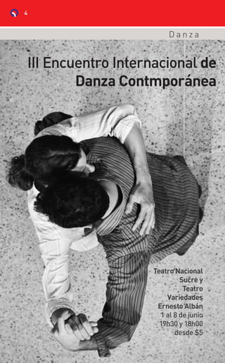 III Encuentro Internacional de
Danza Contmporánea
Teatro Nacional
Sucre y
Teatro
Variedades
Ernesto Albán
1 al 8 de junio
19h30 y 18h00
desde $5
D a n z a
4
 