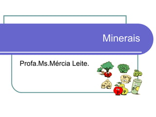 Minerais Profa.Ms.Mércia Leite. 
