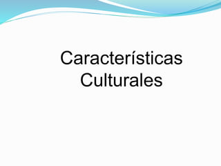 Características
Culturales
 