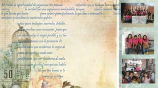 He tenido la oportunidad de organizar dos pascuas infantiles que se trabaja con niños de 5 a los 12 
años y la verdad fue una experiencia inolvidable, porque conocí como se trabajaba y todo 
lo que tenías que hacer para cubrir principalmente lo que ibas a transmitir; los temas, 
oraciones y también los materiales gafetes 
copias para trabajar, morrales, detalles 
en fin muchas cosas necesarias para que 
un evento salga lo mejor posible y así fue 
porque contamos con la presencia de 
muchos niños que recibieron lo mejor de 
parte del equipo y nada más 
gratificante que ver la sonrisa de cada 
uno de ellos, creo que eso habla 
de que tan bueno es tu 
trabajo y entrega. 
 