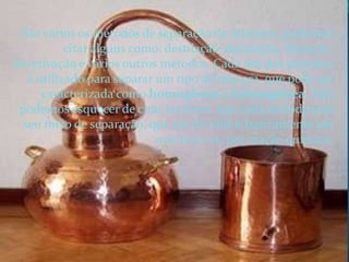 São vários os métodos de separação de misturas, podemos citar alguns como: destilação, decatação, filtração, deretivação e vários outros métodos. Cada um dos métodos é utilizado para separar um tipo de mistura, que pode ser caracterizada como homogênea e heterogênea. Não podemos esquecer de citar também, que cada método tem seu meio de separação, que são divididos basicamente em mecânico ou por reação química.