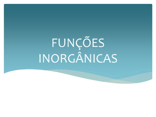 FUNÇÕES 
INORGÂNICAS 
 