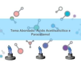 02
Tema Abordado: Ácido Acetilsalicilico e
Paracetamol
 