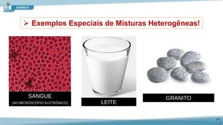 ⮚ Exemplos Especiais de Misturas Heterogêneas!
SANGUE
(AO MICROSCÓPIO ELETRÔNICO) LEITE
GRANITO
16
 