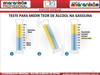 ETAPA PRÉ-VESTIBULAR

TESTE PARA MEDIR TEOR DE ÁLCOOL NA GASOLINA




                                                             16
                                      walteralencar.blogspot.com.br
 