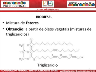 ETAPA PRÉ-VESTIBULAR


                   BIODIESEL
• Mistura de Ésteres
• Obtenção: a partir de óleos vegetais (misturas de
  triglicerídios)

                          Trif



                   Triglicerídio
                                                                  22
                                           walteralencar.blogspot.com.br
 
