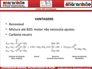 ETAPA PRÉ-VESTIBULAR




                   VANTAGENS
• Renovável
• Mistura até B20: motor não necessita ajustes
• Carbono neutro




                                                                  25
                                           walteralencar.blogspot.com.br
 
