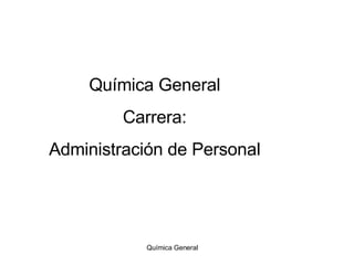Química General  Química General Carrera: Administración de Personal 
