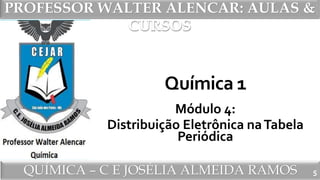 PROFESSOR WALTER ALENCAR
QUÍMICA – C E JOSÉLIA ALMEIDA RAMOS
PROFESSOR WALTER ALENCAR: AULAS &
CURSOS
Química 1
Módulo 4:
Distribuição Eletrônica naTabela
Periódica
5
 