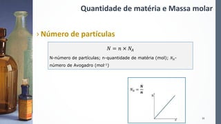 Quantidade de matéria e Massa molar
› Número de partículas
15
𝑁𝐴 =
𝑵
𝒏
𝑁 = 𝑛 × 𝑁𝐴
N-número de partículas; n-quantidade de matéria (mol); 𝑁𝐴-
número de Avogadro (mol-1)
 