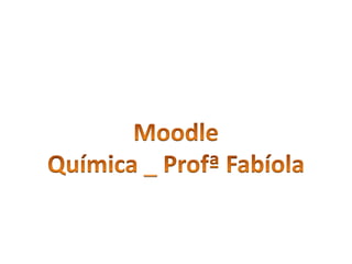 Moodle Química _ Profª Fabíola 
