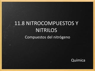 11.8 NITROCOMPUESTOS Y
NITRILOS
Compuestos del nitrógeno
Química
 