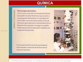 QUÍMICA




04/11/2012




                                                                                                      1
             INTRODUCCIÓN A LA QUÍMICA 5to. 1ra TM Secundaria 2 Prov. Bs. As. Prof. Juan José Ojeda
 