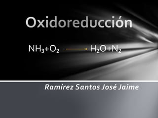 NH₃+O₂         H₂O+N₂


   Ramírez Santos José Jaime
 