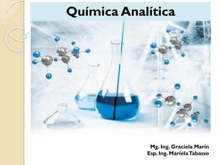 Química Analítica
Mg. Ing. Graciela Marín
Esp. Ing. MarielaTabasso
 