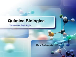LOGO
Química Biológica
Mario Ariel Aranda
Técnicos en Radiología
 