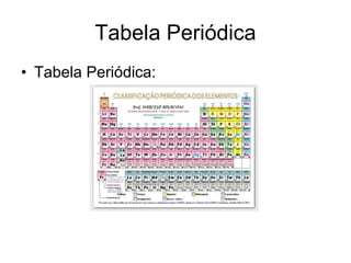 Tabela Periódica Tabela Periódica: 