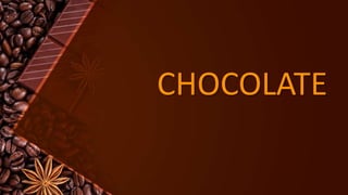 CHOCOLATE
 