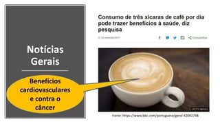 Notícias
Gerais
Fonte: https://www.bbc.com/portuguese/geral-42092748
Benefícios
cardiovasculares
e contra o
câncer
 