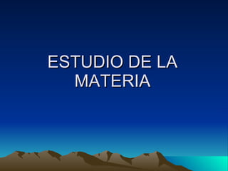 ESTUDIO DE LA MATERIA 