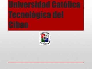 Universidad Católica
Tecnológica del
Cibao
 