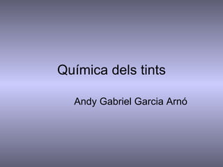 Química dels tints Andy Gabriel Garcia Arnó 