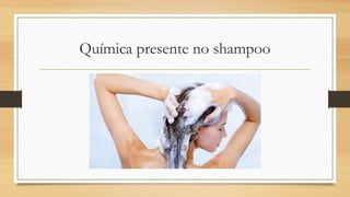 Química presente no shampoo
 