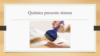 Química presente tintura
 