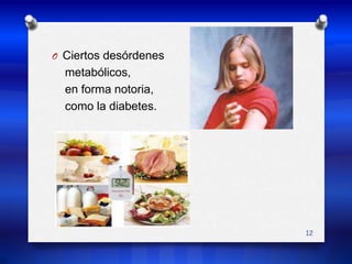 Ciertos desórdenes     metabólicos,     en forma notoria,     como la diabetes.12