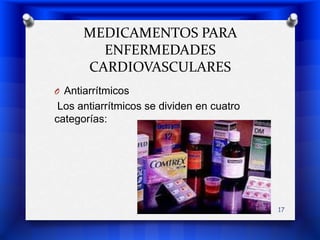 MEDICAMENTOS PARA ENFERMEDADES CARDIOVASCULARESAntiarrítmicos   Los antiarrítmicos se dividen en cuatro categorías:17
