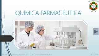 QUÍMICA FARMACÉUTICA
9/11/2016Moreno Castellanos Nicolas, U.D.C.A, Química farmacéutica
 