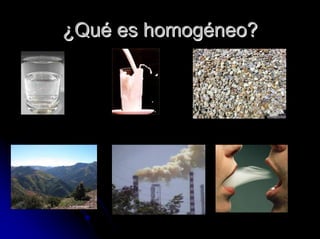 ¿¿QuQuéé es homoges homogééneo?neo?
 
