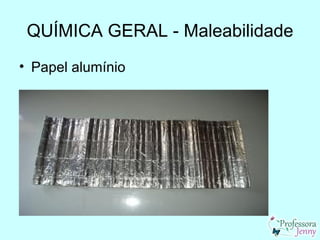 QUÍMICA GERAL - Maleabilidade
• Papel alumínio
 