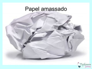Papel amassado
 