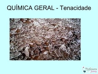 QUÍMICA GERAL - Tenacidade
 