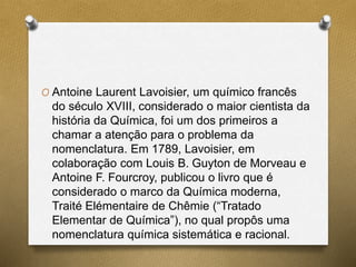 Sobre a nomenclatura usada 
pelos alquimistas, Lavoisier 
afirmou: 
"É necessário grande hábito e 
muita memória para nos ...