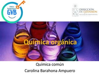 Química orgánica
Química común
Carolina Barahona Ampuero
 