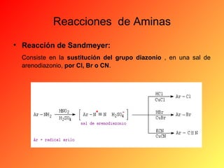 Reacciones de Aminas
• Reacción de Sandmeyer:
Consiste en la sustitución del grupo diazonio , en una sal de
arenodiazonio, por Cl, Br o CN.

 