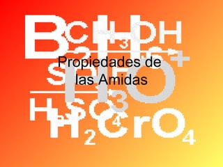 Propiedades de
las Amidas

 