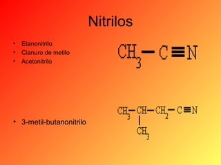 Nitrilos
•
•
•

Etanonitrilo
Cianuro de metilo
Acetonitrilo

• 3-metil-butanonitrilo

 